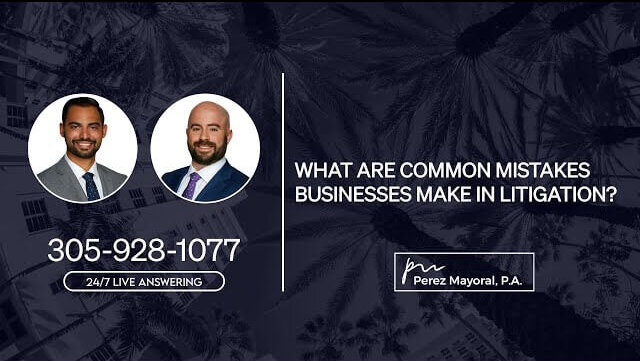 What are common mistakes businesses make in litigation? -Perez Mayoral HOA, Condo & Business Lawyers