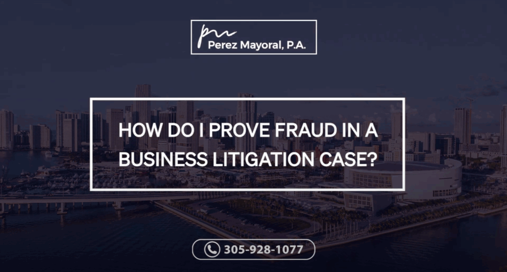 How do I prove fraud in a business litigation case? - Perez Mayoral